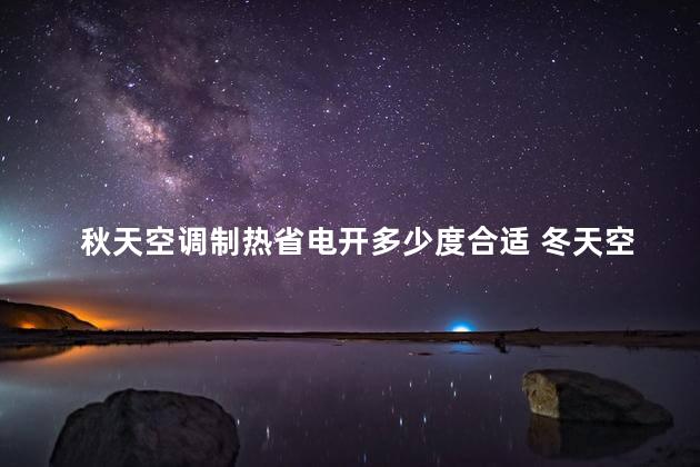 秋天空调制热省电开多少度合适 冬天空调开到多少度最省电